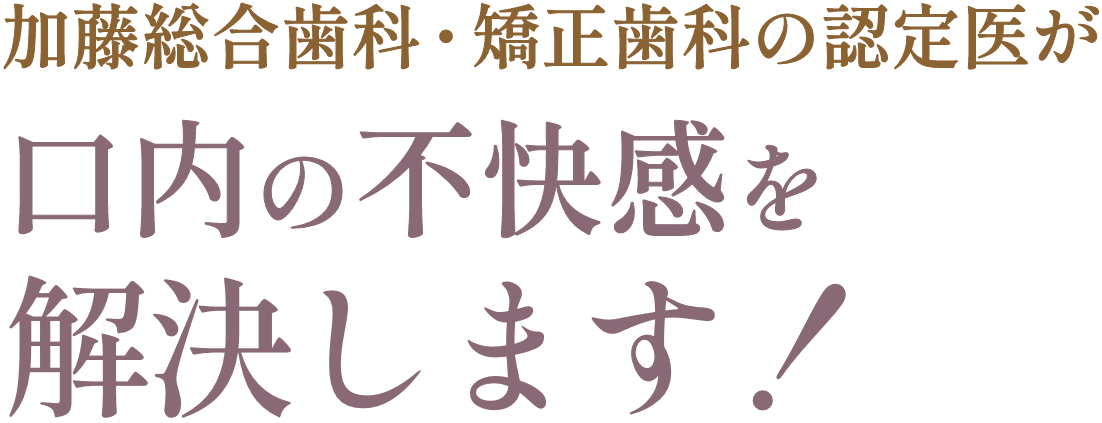 加藤総合歯科・矯正歯科の認定医が口内の不快感を解決します！