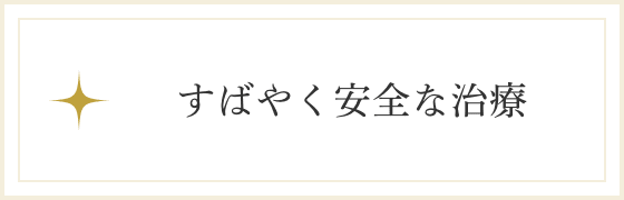 すばやく安全な治療