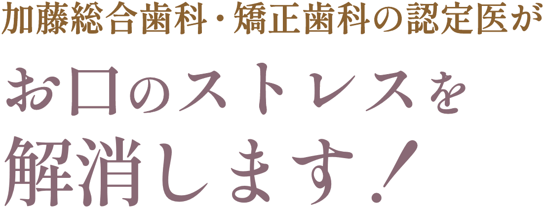 加藤総合歯科・矯正歯科の認定医がお口のストレスを解消します！