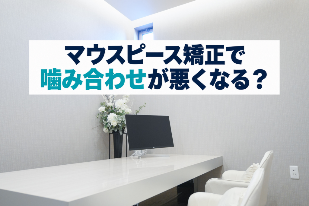 マウスピース矯正で噛み合わせが悪くなる？