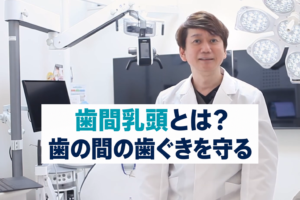 歯間乳頭とは？歯の間の歯ぐきを守る